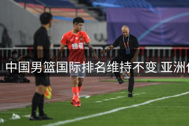 中国男篮国际排名维持不变 亚洲位列第五